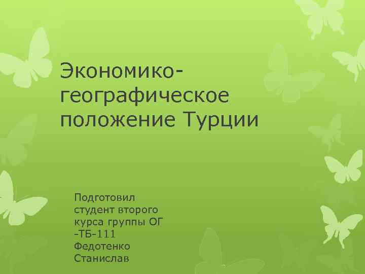 Экономикогеографическое положение Турции Подготовил студент второго курса группы ОГ -ТБ-111 Федотенко Станислав 