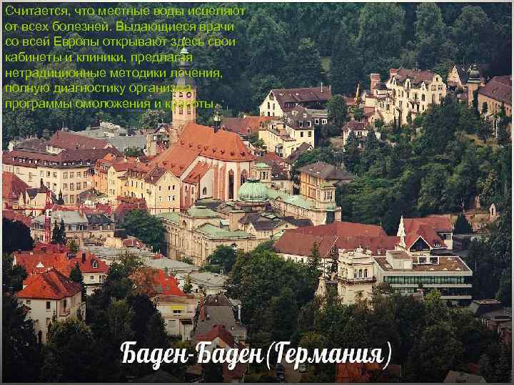 Считается, что местные воды исцеляют от всех болезней. Выдающиеся врачи со всей Европы открывают