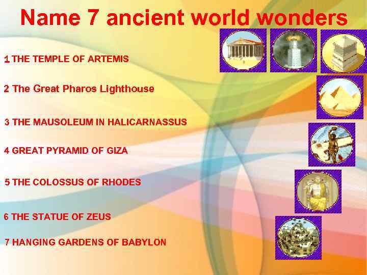 Name 7 ancient world wonders 1 THE TEMPLE OF ARTEMIS 2 The Great Pharos