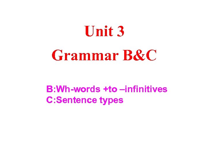 Unit 3 Grammar B&C B: Wh-words +to –infinitives C: Sentence types 