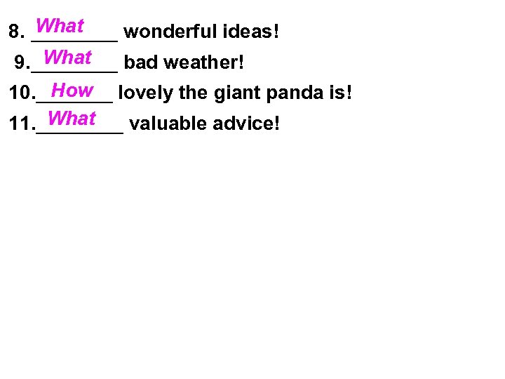 What 8. ____ wonderful ideas! What 9. ____ bad weather! How 10. _______ lovely