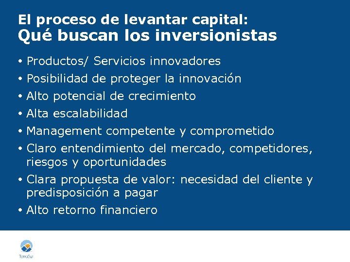 El proceso de levantar capital: Qué buscan los inversionistas Productos/ Servicios innovadores Posibilidad de