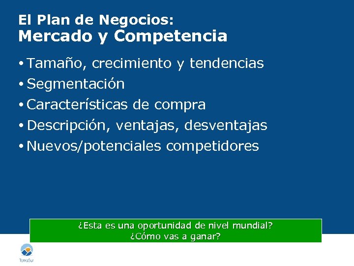 El Plan de Negocios: Mercado y Competencia Tamaño, crecimiento y tendencias Segmentación Características de