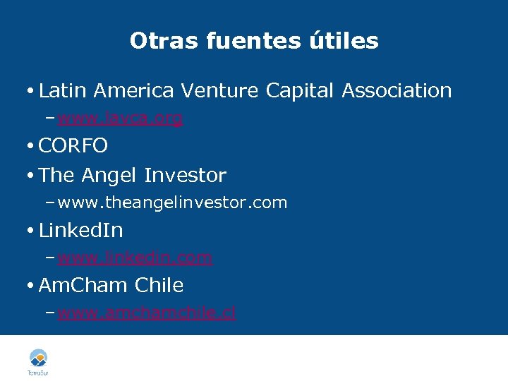 Otras fuentes útiles Latin America Venture Capital Association – www. lavca. org CORFO The