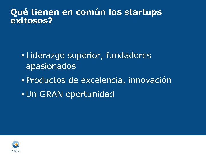 Qué tienen en común los startups exitosos? Liderazgo superior, fundadores apasionados Productos de excelencia,