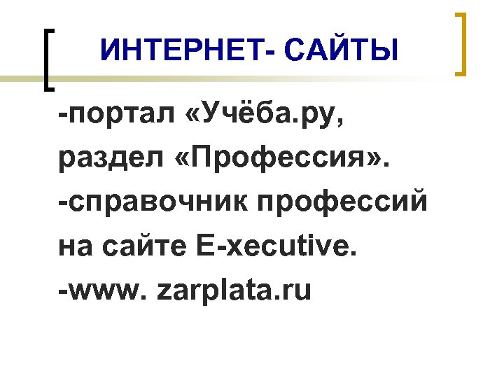 ИНТЕРНЕТ- САЙТЫ -портал «Учёба. ру, раздел «Профессия» . -справочник профессий на сайте E-xecutive. -www.