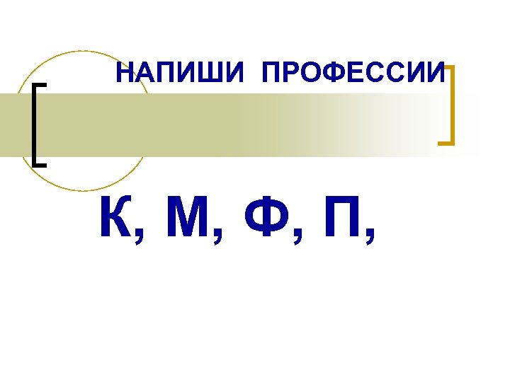 НАПИШИ ПРОФЕССИИ К, М, Ф, П, 