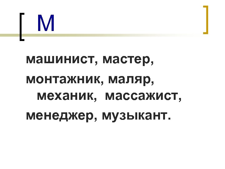 М машинист, мастер, монтажник, маляр, механик, массажист, менеджер, музыкант. 