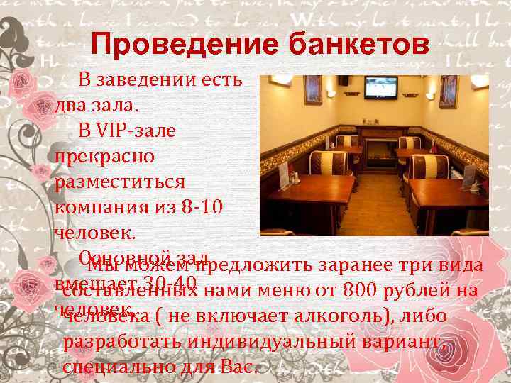 Проведение банкетов В заведении есть два зала. В VIP-зале прекрасно разместиться компания из 8