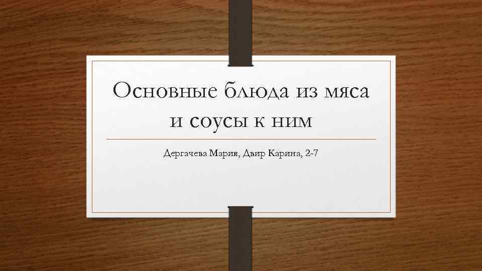Основные блюда из мяса и соусы к ним Дергачева Мария, Двир Карина, 2 -7