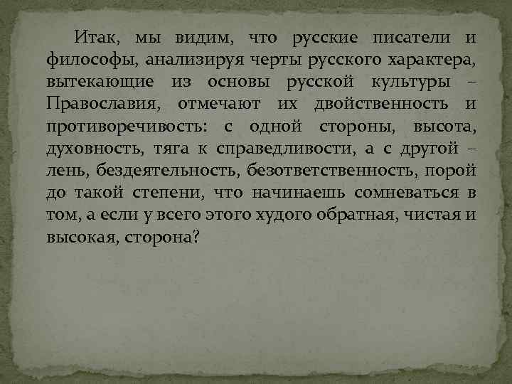 Итак, мы видим, что русские писатели и философы, анализируя черты русского характера, вытекающие из