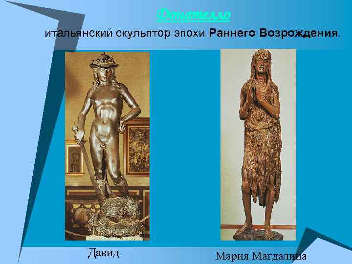 Донателло итальянский скульптор эпохи Раннего Возрождения. Давид Мария Магдалина 