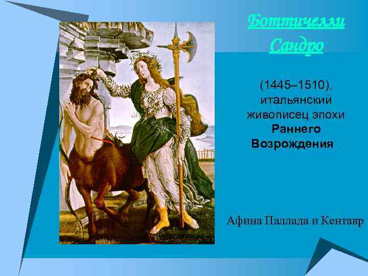 Боттичелли Сандро (1445– 1510), итальянский живописец эпохи Раннего Возрождения. Афина Паллада и Кентавр 
