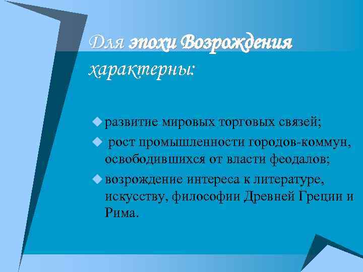 Для эпохи Возрождения характерны: u развитие мировых торговых связей; u рост промышленности городов-коммун, освободившихся