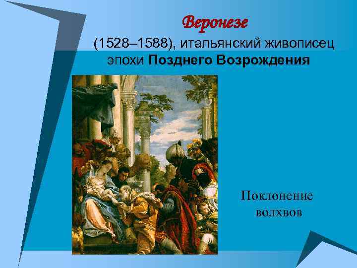 Веронезе (1528– 1588), итальянский живописец эпохи Позднего Возрождения Поклонение волхвов 