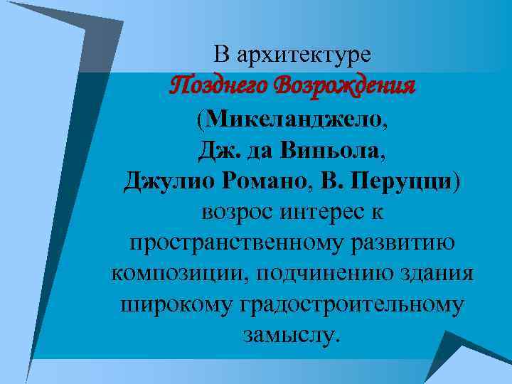В архитектуре Позднего Возрождения (Микеланджело, Дж. да Виньола, Джулио Романо, В. Перуцци) возрос интерес