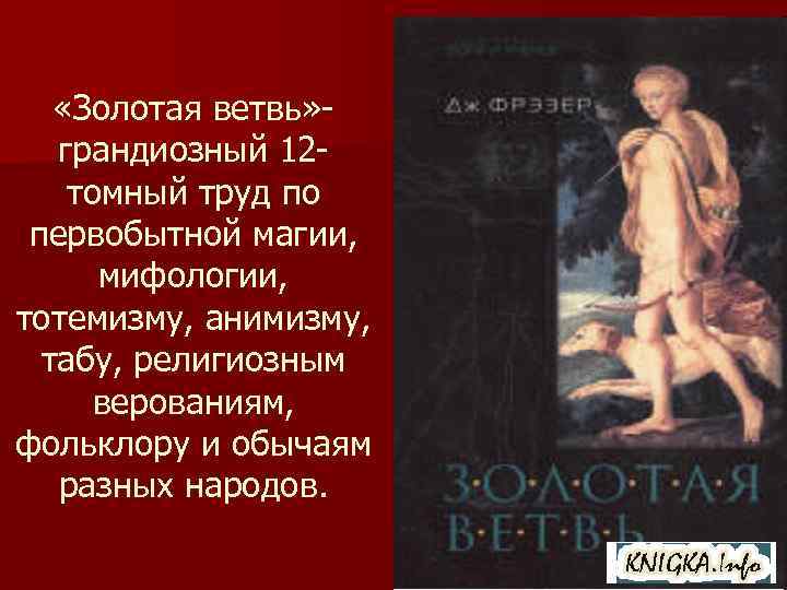  «Золотая ветвь» грандиозный 12 томный труд по первобытной магии, мифологии, тотемизму, анимизму, табу,