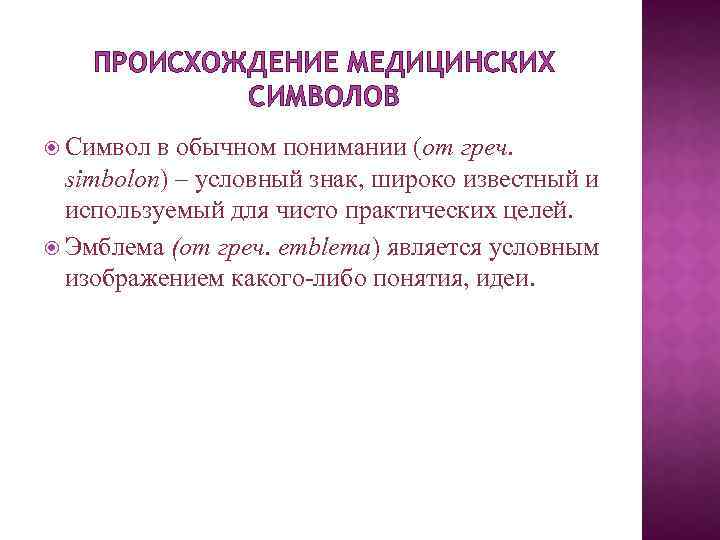 ПРОИСХОЖДЕНИЕ МЕДИЦИНСКИХ СИМВОЛОВ Символ в обычном понимании (от греч. simbolon) – условный знак, широко