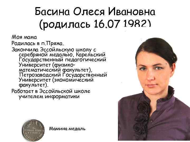 Басина Олеся Ивановна (родилась 16. 07. 1982) Моя мама Родилась в п. Пряжа. Закончила