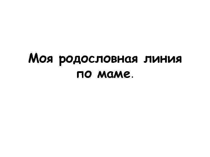 Моя родословная линия по маме. 