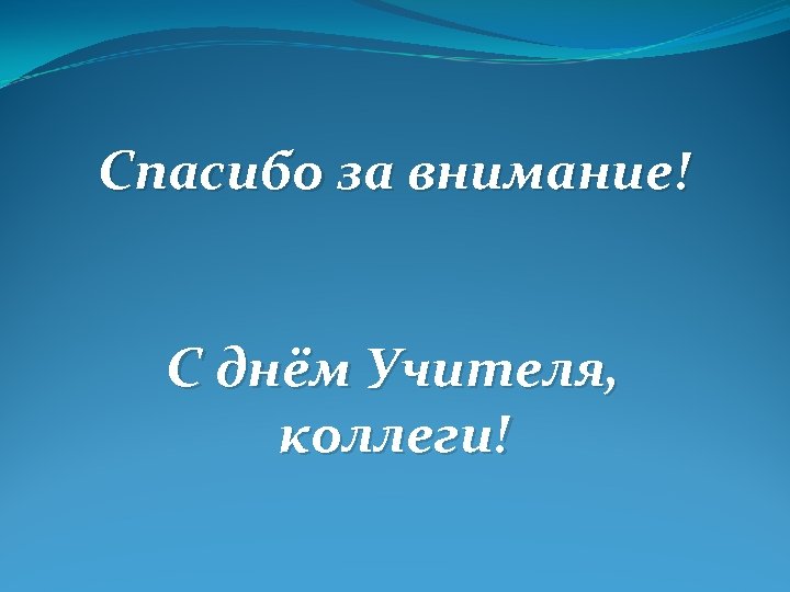 Спасибо за внимание! С днём Учителя, коллеги! 