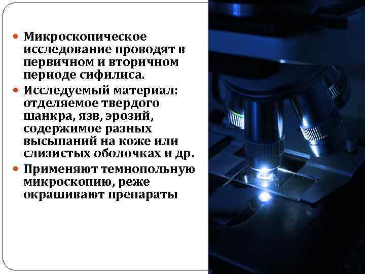  Микроскопическое исследование проводят в первичном и вторичном периоде сифилиса. Исследуемый материал: отделяемое твердого