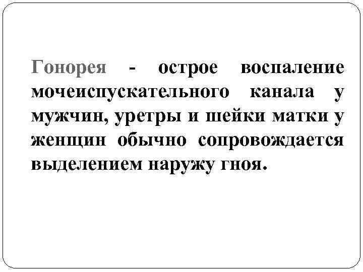 Гонорея - острое воспаление мочеиспускательного канала у мужчин, уретры и шейки матки у женщин