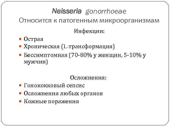 Neisseria gonorrhoeae Относится к патогенным микроорганизмам Инфекции: Острая Хроническая (L-трансформация) Бессимптомная (70 -80% у