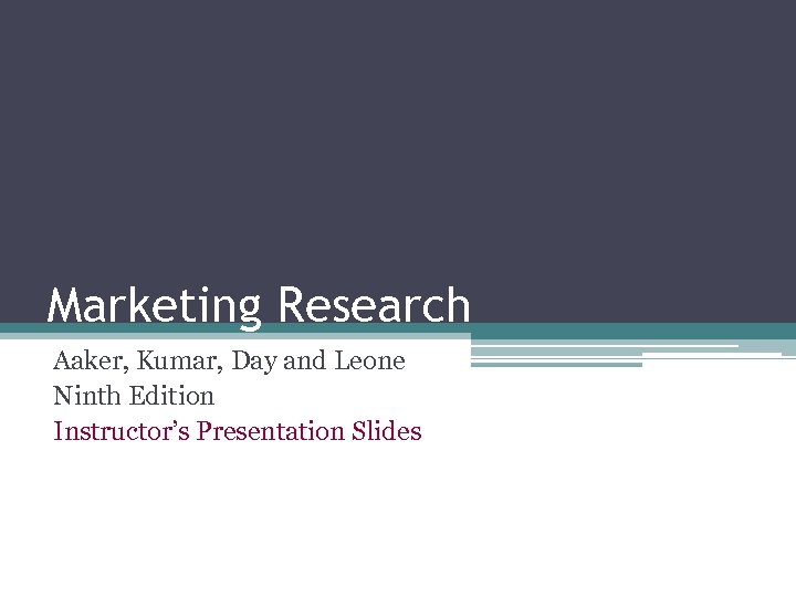 Marketing Research Aaker, Kumar, Day and Leone Ninth Edition Instructor’s Presentation Slides 