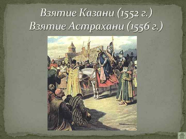 Взятие Казани (1552 г. ) Взятие Астрахани (1556 г. ) 