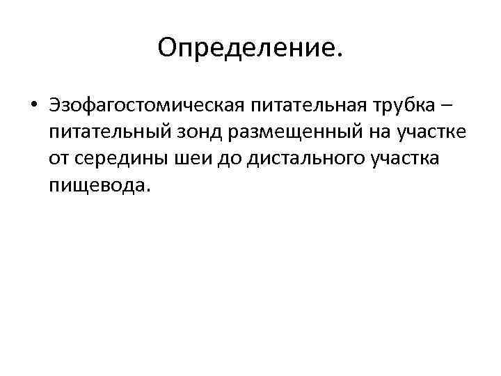 Определение. • Эзофагостомическая питательная трубка – питательный зонд размещенный на участке от середины шеи