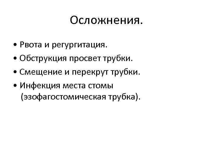 Осложнения. • Рвота и регургитация. • Обструкция просвет трубки. • Смещение и перекрут трубки.