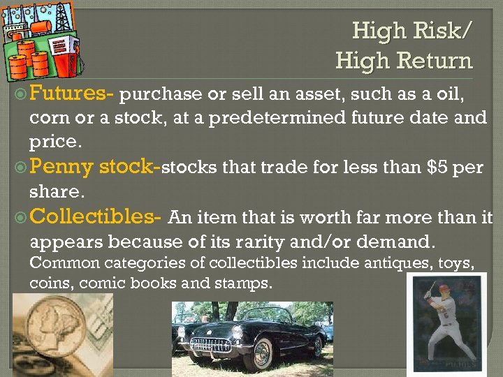 High Risk/ High Return Futures- purchase or sell an asset, such as a oil,