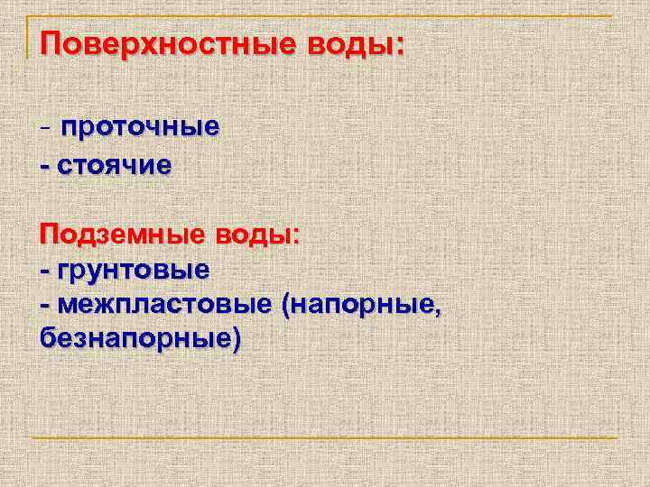 Поверхностные воды: - проточные - стоячие Подземные воды: - грунтовые - межпластовые (напорные, безнапорные)