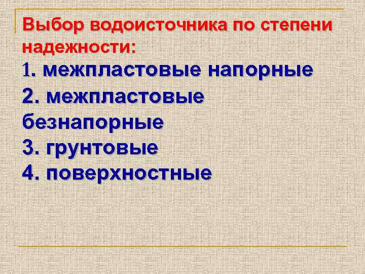 Выбор водоисточника по степени надежности: 1. межпластовые напорные 2. межпластовые безнапорные 3. грунтовые 4.