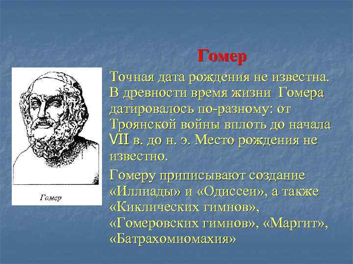 Гомер Точная дата рождения не известна. В древности время жизни Гомера датировалось по-разному: от