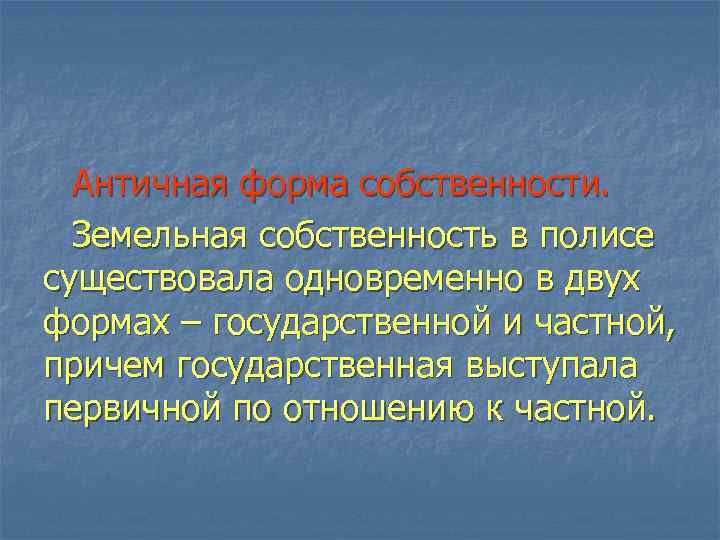 Античная форма собственности. Земельная собственность в полисе существовала одновременно в двух формах – государственной