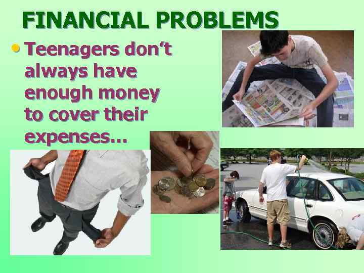 FINANCIAL PROBLEMS • Teenagers don’t always have enough money to cover their expenses… 