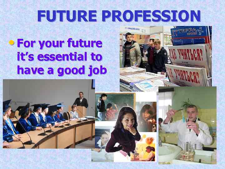 FUTURE PROFESSION • For your future it’s essential to have a good job 