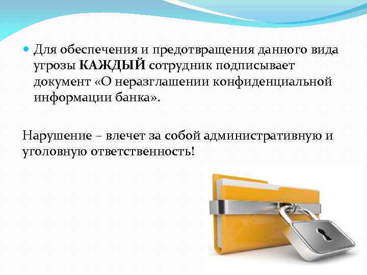  Для обеспечения и предотвращения данного вида угрозы КАЖДЫЙ сотрудник подписывает документ «О неразглашении