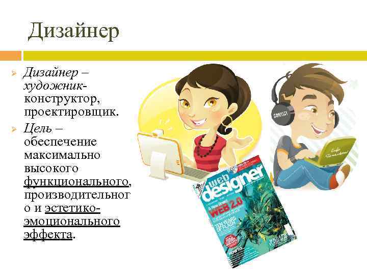 Дизайнер Ø Ø Дизайнер – художникконструктор, проектировщик. Цель – обеспечение максимально высокого функционального, производительног