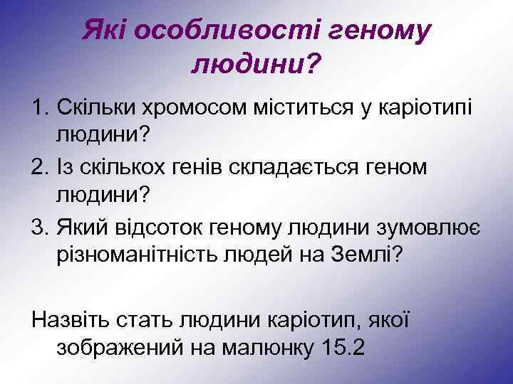 Які особливості геному людини? 1. Скільки хромосом міститься у каріотипі людини? 2. Із скількох