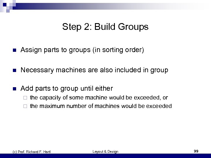 Step 2: Build Groups n Assign parts to groups (in sorting order) n Necessary