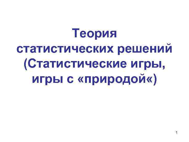 Теория статистических решений (Статистические игры, игры с «природой «) 1 