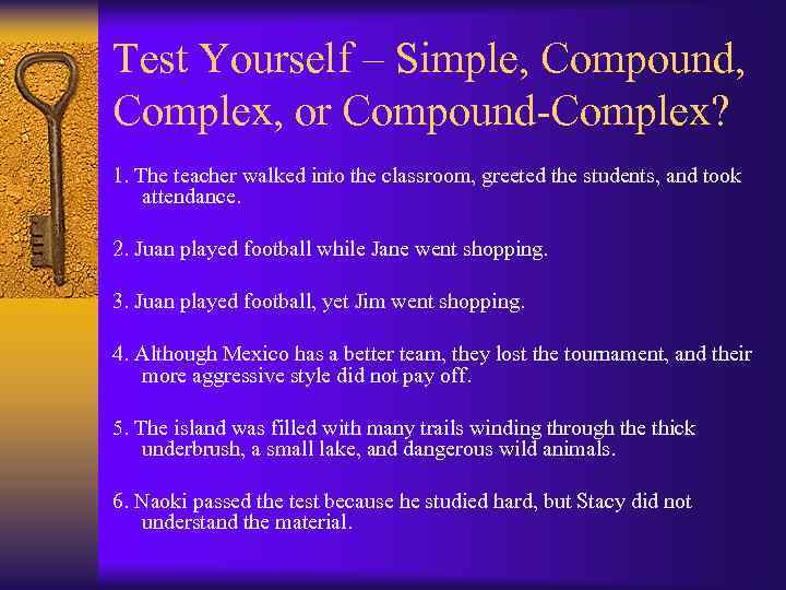 Test Yourself – Simple, Compound, Complex, or Compound-Complex? 1. The teacher walked into the