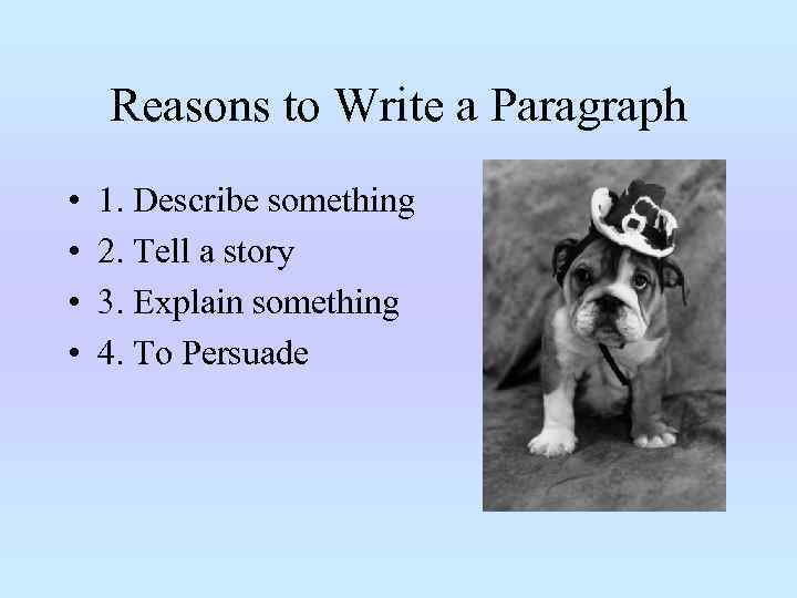 Reasons to Write a Paragraph • • 1. Describe something 2. Tell a story