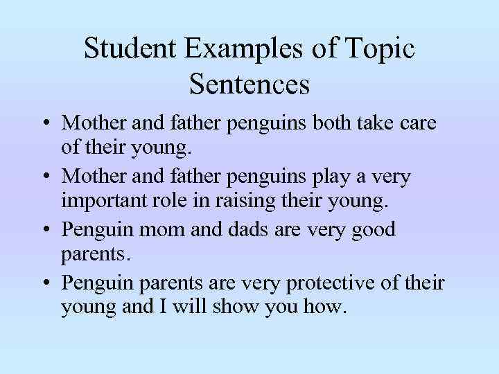 Student Examples of Topic Sentences • Mother and father penguins both take care of