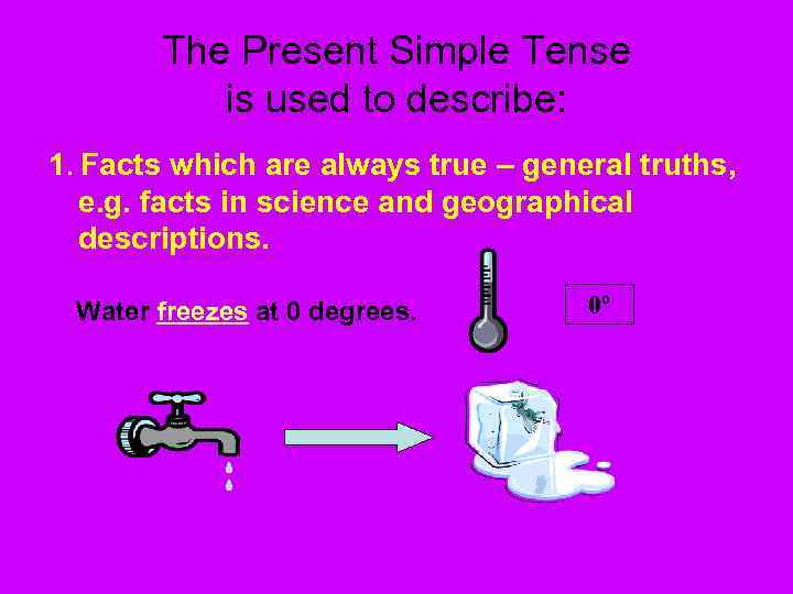 The Present Simple Tense is used to describe: 1. Facts which are always true