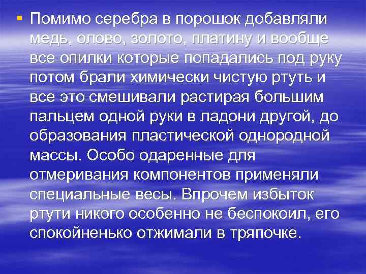 § Помимо серебра в порошок добавляли медь, олово, золото, платину и вообще все опилки