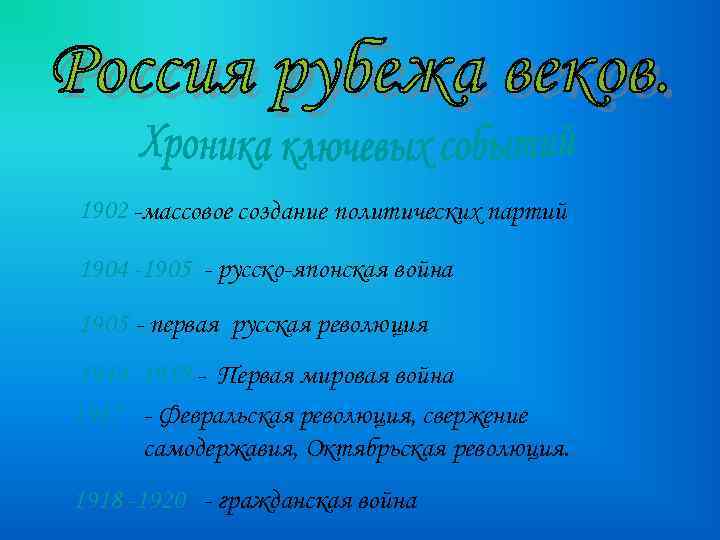 1902 -массовое создание политических партий 1904 -1905 - русско-японская война 1905 - первая русская